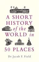 A Short History of the World in 50 Places