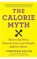 The Calorie Myth: How to Eat More, Exercise Less, Lose Weight, and Live Better