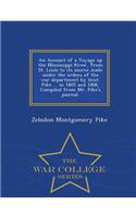 Account of a Voyage Up the Mississippi River, from St. Louis to Its Source Made Under the Orders of the War Department by Lieut. Pike ... in 1805 and 1806. Compiled from Mr. Pike's Journal. - War College Series