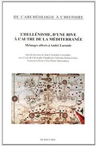 L'Hellenisme, D'Une Rive A L'Autre de La Mediterranee: Melanges Offerts a Andre Laronde(de L'Archeologie A L'Histoire)