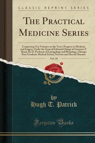 The Practical Medicine Series, Vol. 10: Comprising Ten Volumes on the Year's Progress in Medicine and Surgery, Under the General Editorial Charge of Gustavus P. Head, M. D. Professor of Laryngology and Rhinology, Chicago Post-Graduate Medical Schoo