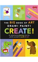 The Big Book of Art: Draw! Paint! Create!: An Adventurous Journey Into the Wild & Wonderful World of Art!