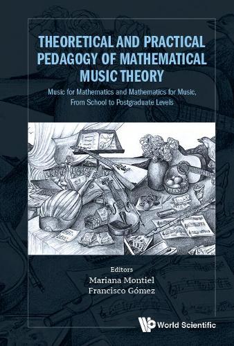 Theoretical and Practical Pedagogy of Mathematical Music Theory: Music for Mathematics and Mathematics for Music, from School to Postgraduate Levels