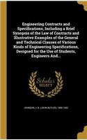Engineering Contracts and Specifications, Including a Brief Synopsis of the Law of Contracts and Illustrative Examples of the General and Technical Clauses of Various Kinds of Engineering Specifications, Designed for the Use of Students, Engineers