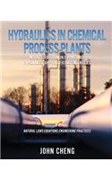 Hydraulics in Chemical Process Plants With Fluid Flow in Piping and Pipelines for Practicing Engineers