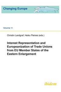 Interest Representation and Europeanization of Trade Unions from EU Member States of the Eastern Enlargement