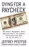 Dying for a Paycheck: How Modern Management Harms Employee Health and Company Performance and What We Can Do About It