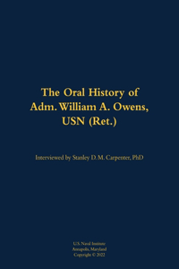 The Oral History of Adm. William A. Owens, USN (Ret.)