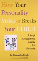 How Your Personality Makes or Breaks Your Child : A Self-Assessment Guide for Parents