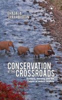 Conservation At The Crossroads: Science, Society, and the Future of Indiaâ??s Wildlife