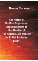 History of the Rise, Progress and Accomplishment of the Abolition of the African Slave-Trade, by the British Parliament (1839)