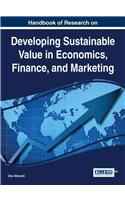 Handbook of Research on Developing Sustainable Value in Economics, Finance, and Marketing