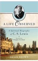 A Life Observed – A Spiritual Biography of C. S. Lewis