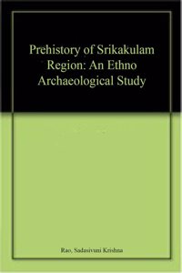 Prehistory of Srikakulam Region: An Ethno Archaeological Study