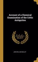 Account of a Chemical Examination of the Celtic Antiquities
