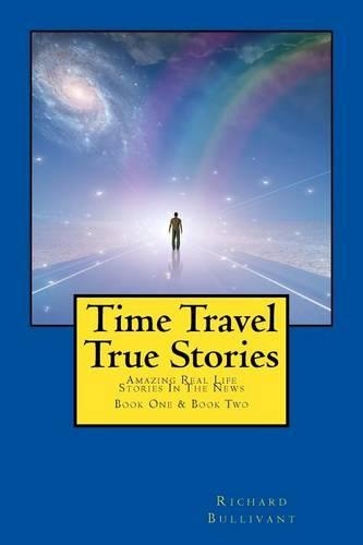 Time Travel True Stories: Amazing Real Life Stories In The News(Book 1 & 2)