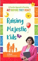 Raising Majestic Kids - A Proactive Approach to Parenting : Act Before They React