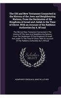 Old and New Testament Connected in the History of the Jews and Neighbouring Nations, From the Declension of the Kingdoms of Israel and Judah to the Time of Christ. With an Account of the Rabbinic Authorities by A. M'caul