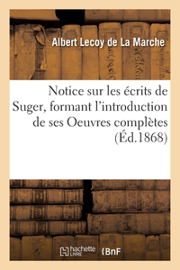 Notice Sur Les Écrits de Suger, Formant l'Introduction de Ses Oeuvres Complètes