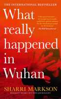 What Really Happened in Wuhan: A Virus Like No Other, Countless Infections, Millions of Deaths