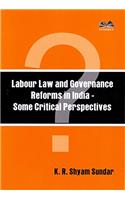 Labour Law and Governance Reforms in India- Some Critical Prospectives