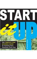 Start It Up: The Complete Teen Business Guide to Turning Your Passions Into Pay