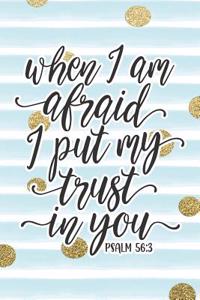 When I Am Afraid I Put My Trust in You Psalm 56