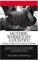 Mother, Where's My Country? : Looking for Light in the Darkness of Manipur