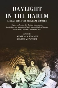 Daylight in the Harem a New Era for Moslem Women: Papers on Present-day Reform Movements, Conditions and Methods of Work among Moslem Women Read at the Lucknow Conference, 1911 [Hardcover]