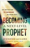 Becoming a Next–Level Prophet – An Invitation to Increase in Your Gift