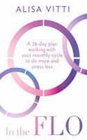 In the FLO : A 28-day plan working with your monthly cycle to do more and stress less