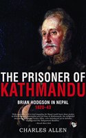 The Prisoner of Kathmandu : Brian Hodgson in Nepal 1820-43