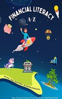 FINANCIAL LITERACY A-Z : Fun, Easy, and Practical Learning for 4+ Year-Olds - Build Confidence, Understand Terms, and Set the Foundation for a Successful Financial Journey | Children's Picture Book | Kids Book | Best Birthday Return Gift | Pocket f