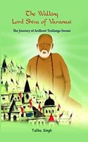 The Walking Lord Shiva of Varanasi: The Journey of Avdhoot Trailanga Swami