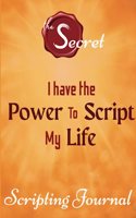 The Secret Scripting Journal: Manifest your own destiny with just pen and paper
