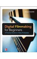 Digital Filmmaking for Beginners a Practical Guide to Video Production