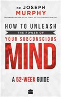 How to Unleash the Power of Your Subconscious Mind: A 52-week Guide