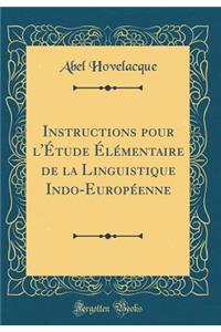 Instructions pour l'Étude Élémentaire de la Linguistique Indo-Européenne (Classic Reprint)