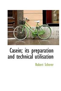 Casein; Its Preparation and Technical Utilisation