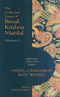 The Collected Essays of Bimal Krishna Matilal: Mind, Language and World: Philosophy, Culture and Religion: Volume 1