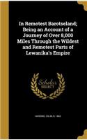 In Remotest Barotseland; Being an Account of a Journey of Over 8,000 Miles Through the Wildest and Remotest Parts of Lewanika's Empire