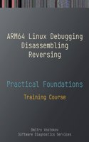 Practical Foundations of ARM64 Linux Debugging, Disassembling, Reversing