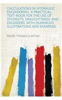 Calculations in Hydraulic Engineering; A Practical Text-Book for the Use of Students, Draughtsmen, and Engineers, with Numerous Illustrations and Exam