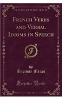 French Verbs and Verbal Idioms in Speech (Classic Reprint)