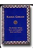 Kahlil Gibran: Tears and Laughter, Sand and Foam, The Broken Wings