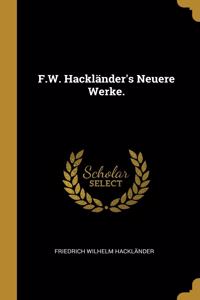 F.W. Hackländer's Neuere Werke.