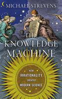 The Knowledge Machine - How Irrationality Created Modern Science