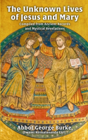 Unknown Lives of Jesus and Mary Compiled from Ancient Records and Mystical Revelations