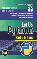 Let Us Python Solutions - 4th Edition: Learn by Doing-the Python Learning Mantra