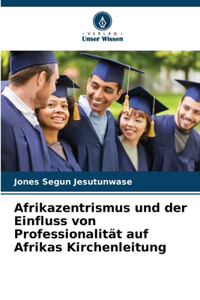 Afrikazentrismus und der Einfluss von Professionalität auf Afrikas Kirchenleitung